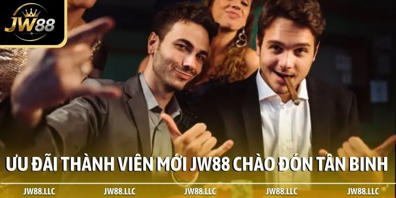 Ưu đãi thành viên mới JW88 để chào đón tân binh